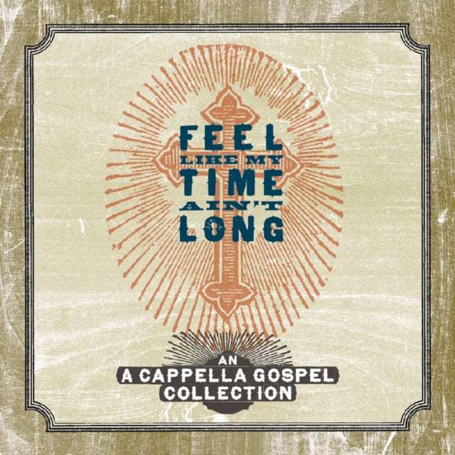 Feel Like My Time Ain't Long: A Cappella Gospel Collection