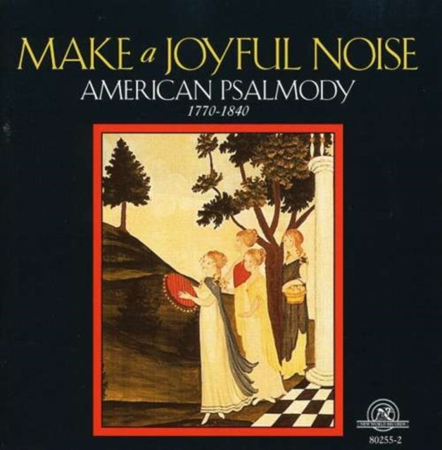 Make a Joyful Noise - American Psalmody 1770 - 1840