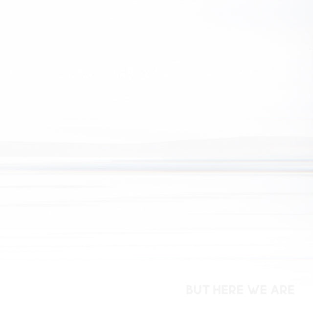 But Here We Are