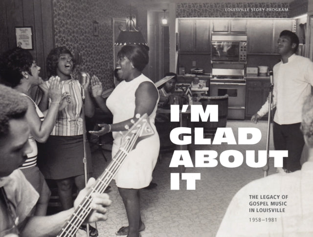 I'm Glad About It: The Legacy of Gospel Music in Louisville
