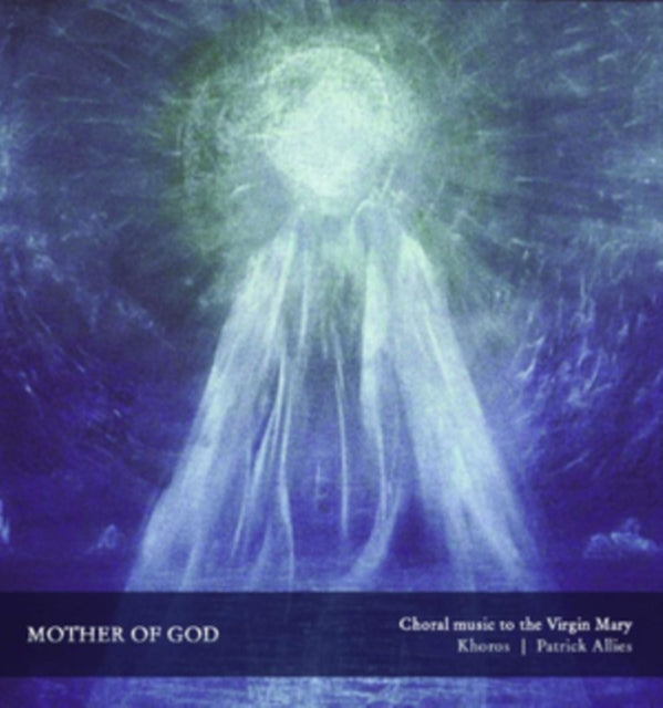Mother of God: Choral Music to the Virgin Mary