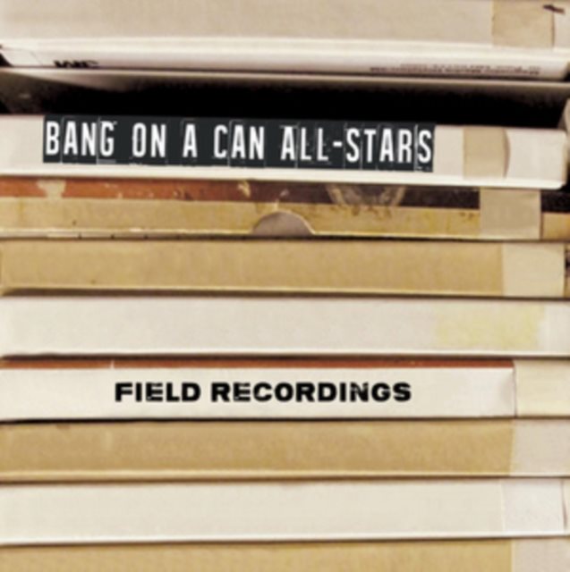 Bang On a Can All-Stars: Field Recordings