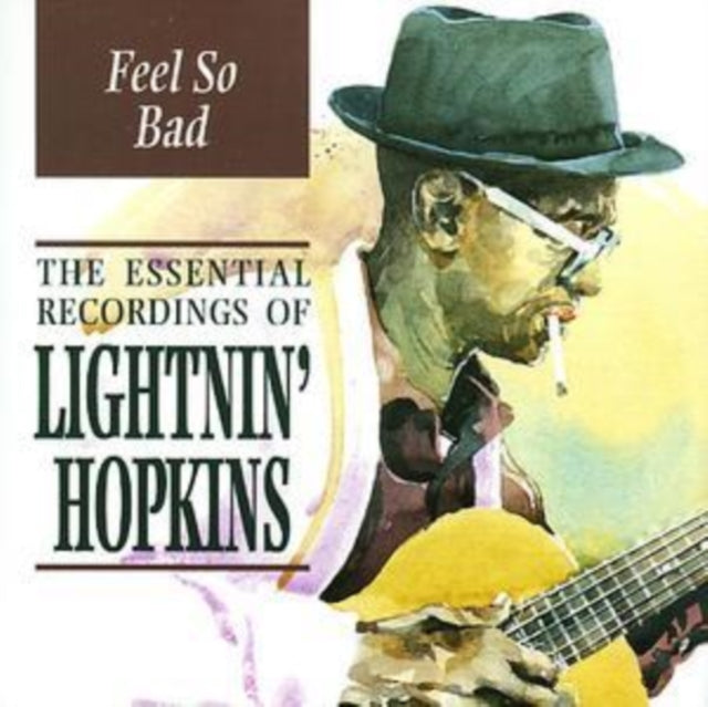 Feel So Bad : the Essential Recordings Of Lightnin' Hopkins