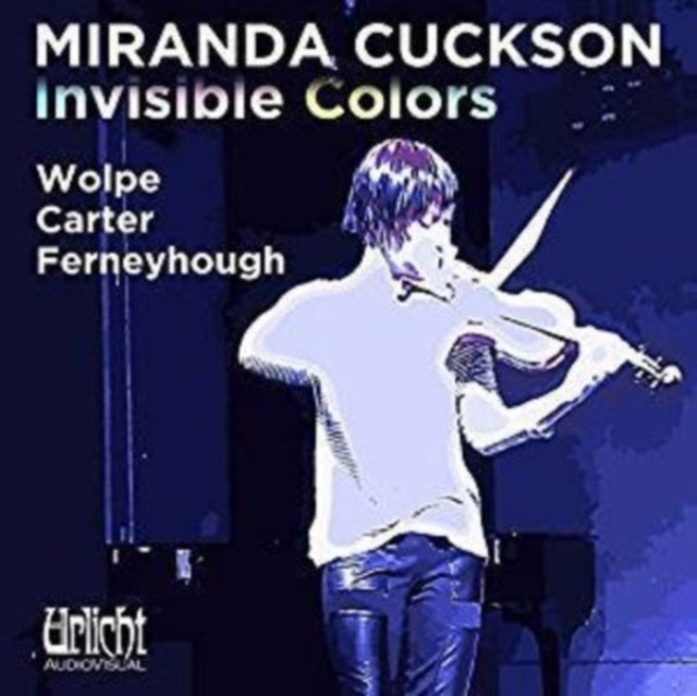 Invisible Colors (Unsichtbare Farben): Ferneyhough. Carter. Wolpe