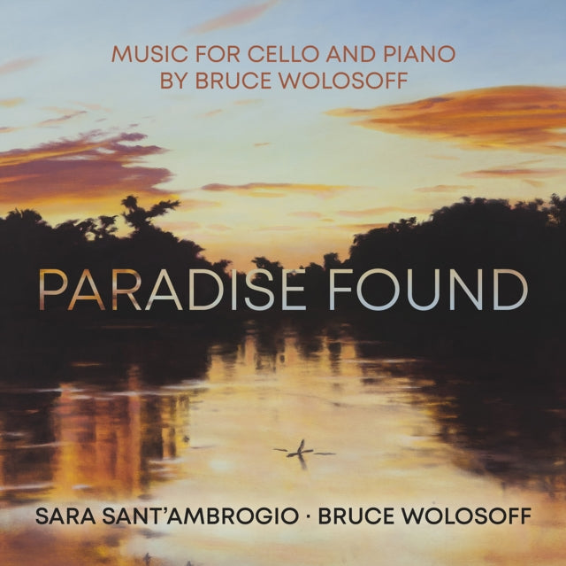 Paradise Found: Music for Cello and Piano By Bruce Wolosoff