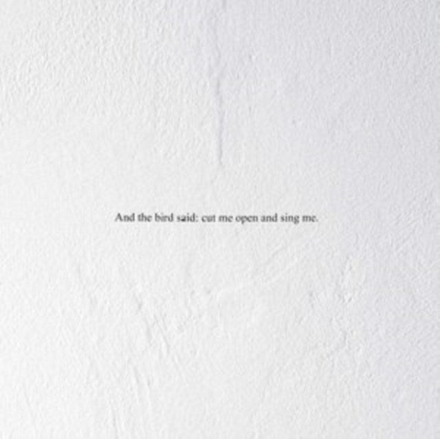 And the Bird Said: Cut Me Open and Sing Me