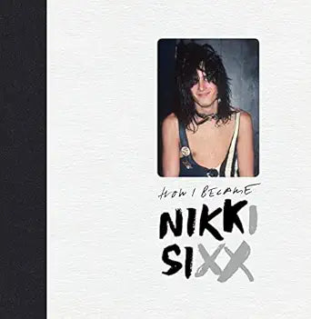 The First 21 How I Become Nikki Sixx (Deluxe Edition)