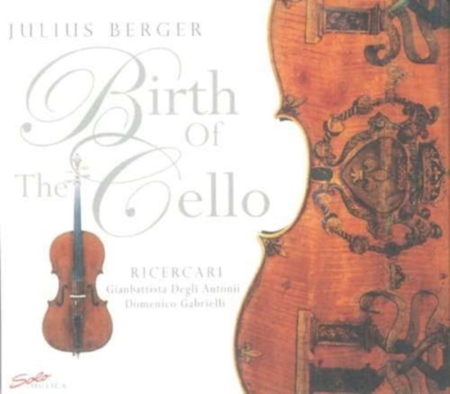 Birth of the Cello, The (Berger, Gabrielli/)