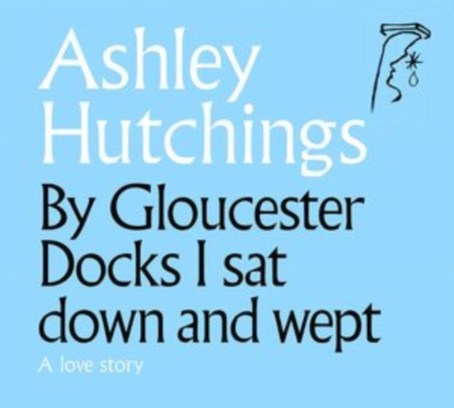 By Gloucester Docks I Sat Down and Wept