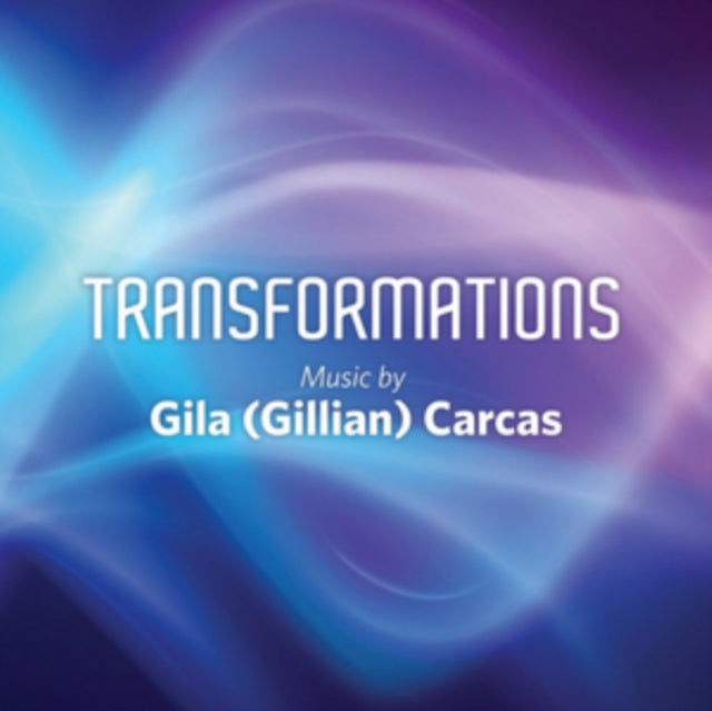 Transformations: Music By Gila (Gillian) Carcas