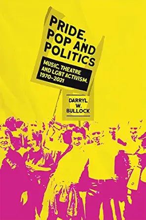 Pride. Pop And Politics: Music. Theatre And Lgbt Activism. 1970-2022