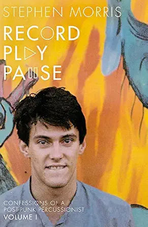 Record Play Pause: Confessions Of A Post-Punk Percussionist: The Joy Division Years: Volume I: 1