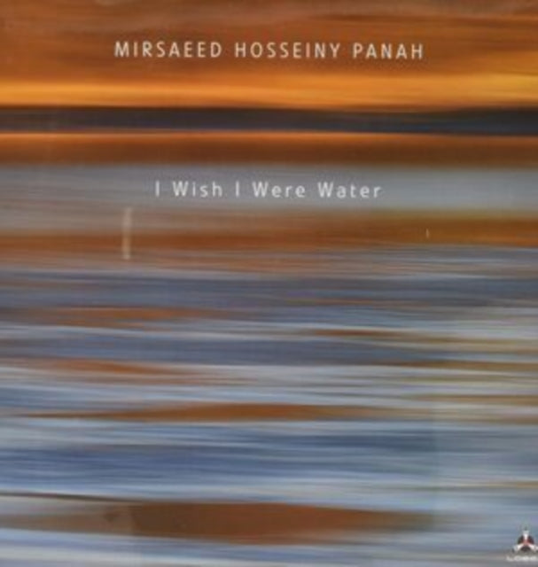 Mirsaeed Hosseinypanah: I Wish I Were Water