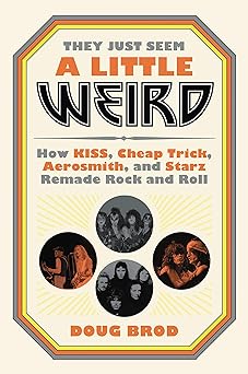 They Just Seem A Little Weird. How Kiss. Cheap Trick. Aerosmith. And Starz Remade Rock N Roll