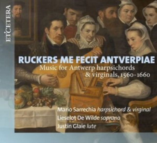 Ruckers Me Fecit Antverpiae: Music for Antwerp Harpsichords...