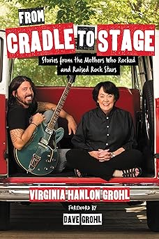 From Cradle To Stage. Stories From The Mothers Who Rocked And Rised Rock Stars Hardback Book