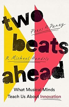 Two Beats Ahead. What Musical Minds Teach Us About Innovation