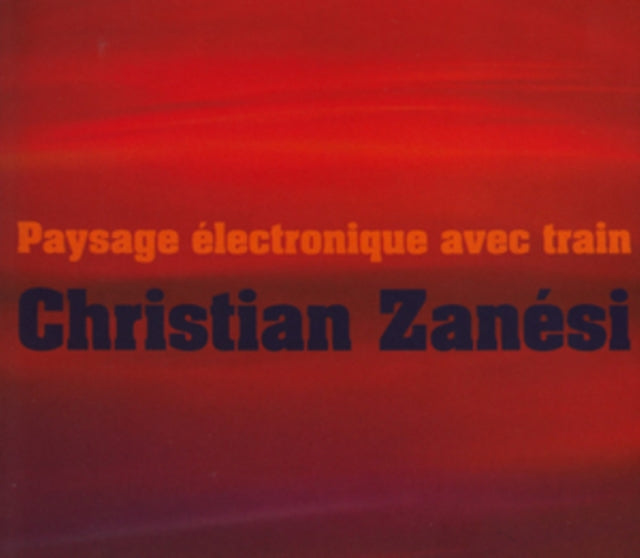 Christian Zanési: Paysage Électronique Avec Train