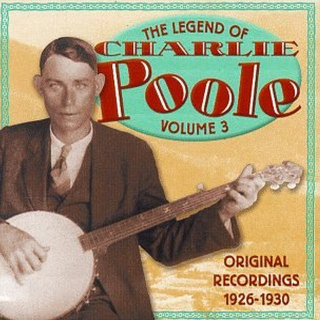 The Legend of Charlie Poole Vol.3