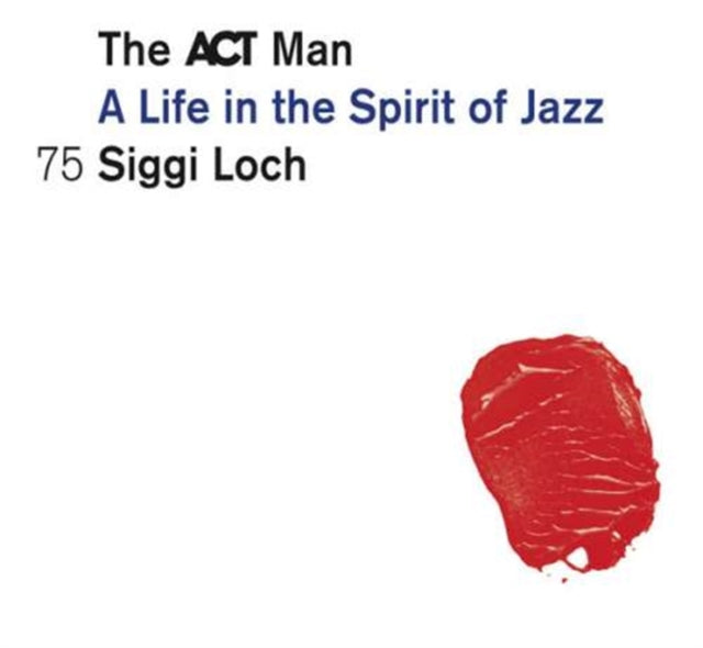 The ACT Man - A Life in the Spirit of Jazz