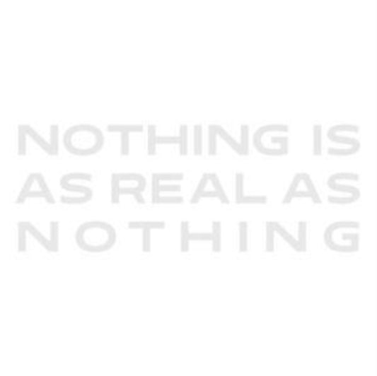 Nothing Is As Real As Nothing