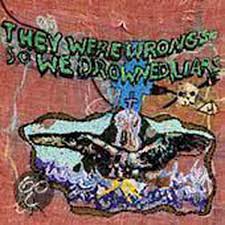 They Were Wrong So We Drowned