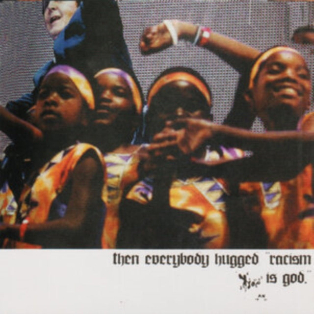 Then Everybody Hugged, 'Racism Is God'.