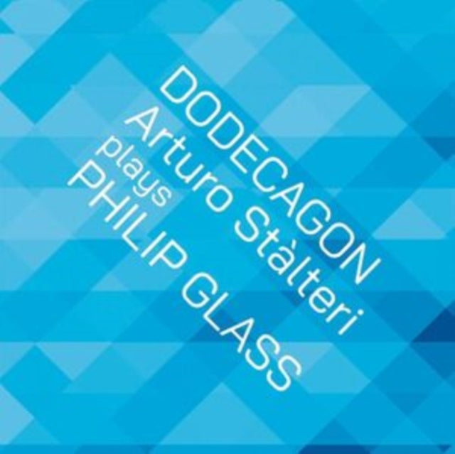 Dodecagon: Arturo Stàlteri Plays Philip Glass