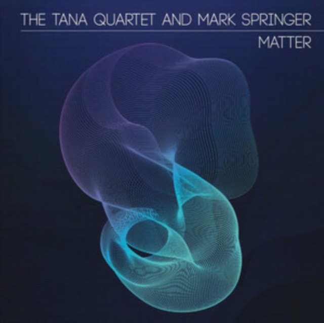 The Tana Quartet and Mark Springer: Matter