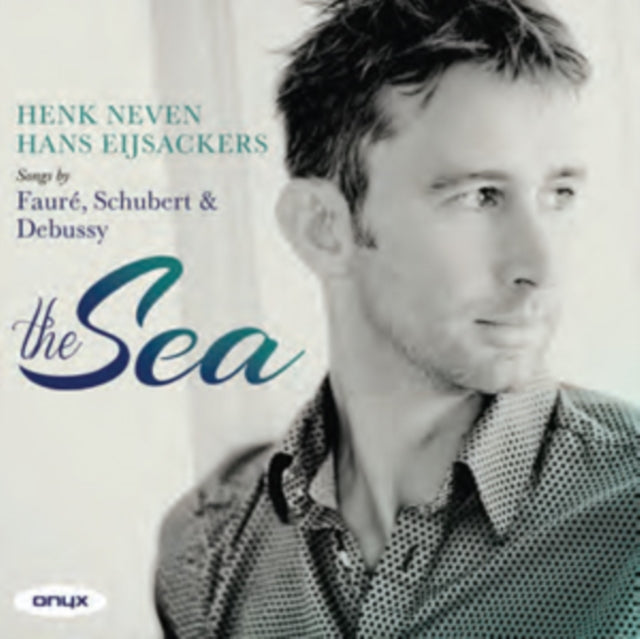 Henk Neven: The Sea - Songs By Faure, Schubert & Debussy