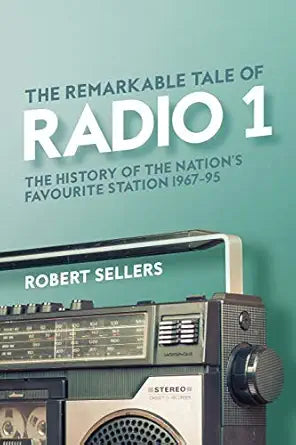 The Remarkable Tale Of Radio 1: The History Of The Nations Favourite Station. 1967-95