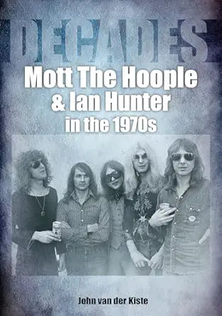 Mott The Hoople And Ian Hunter In The 1970s (Decades)