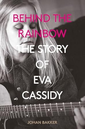 Behind The Rainbow: The Story Of Eva Cassidy