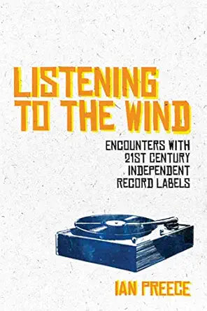 Listening To The Wind: Encounters With 21st Century Independent Record Labels