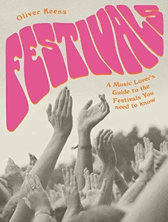 Festivals. A Music Lovers Guide To The Festivals You Need To Know Paperback Book