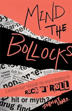 Mind The Bollocks: A Riotous Rant Through The Ridiculousness Of RockNRoll