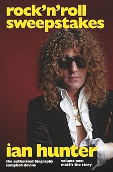 Rock N Roll Sweepstakes: The Authorised Biography Of Ian Hunter Volume One: Motts The Story: The Official Biography Of Ian Hunter (Volume 1)