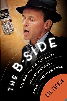 The B-Side: The Death Of Tin Pan Alley And The Rebirth Of The Great American Song