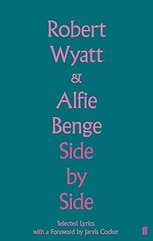 Robert Wyatt & Alfie Benge Side By Side: Selected Lyrics