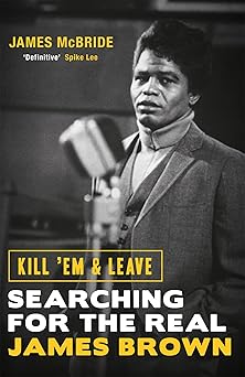 Kill em And Leave. Searching For The Real James Brown