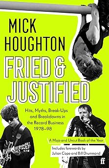 Fried & Justified: Hits. Myths. Break-Ups And Breakdowns In The Record Business 1978-98