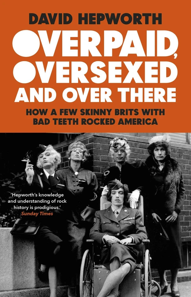 Overpaid. Over Sexed And Over There. How A Few Skinny Brits With Bad Teeth Rocked America Paperback Book