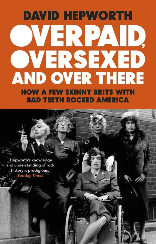 Overpaid. Over Sexed And Over There. How A Few Skinny Brits With Bad Teeth Rocked America Paperback Book